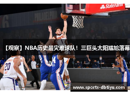 【观察】NBA历史最灾难球队！三巨头太阳尴尬落幕